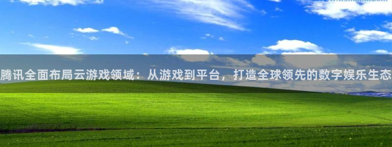 杏悦2代理的介绍：腾讯全面布局云游戏领域：从游戏到平台，打造