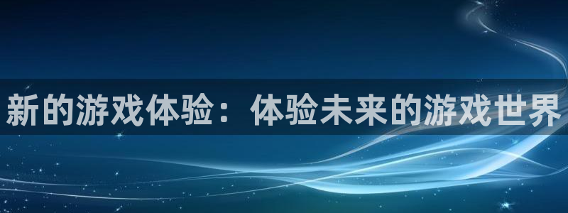 杏悦2老版本更新内容：新的游戏体验：体验未来的游戏世界