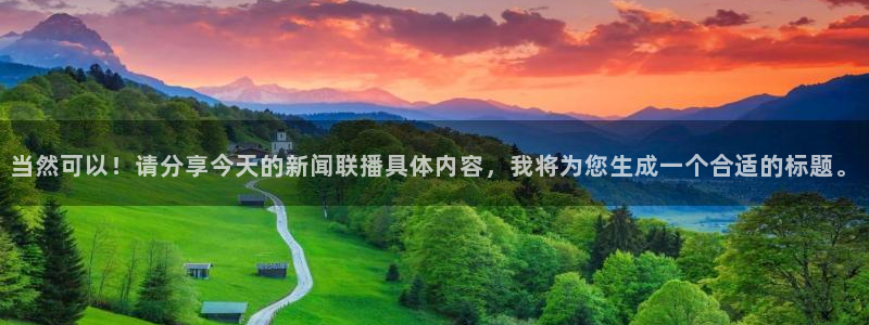 nba山猫直播体育：当然可以！请分享今天的新闻联播具体内容，我将为您生成一个合适的标题。